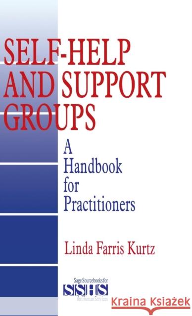 Self-Help and Support Groups: A Handbook for Practitioners Kurtz, Linda Farris 9780803970984 SAGE PUBLICATIONS INC