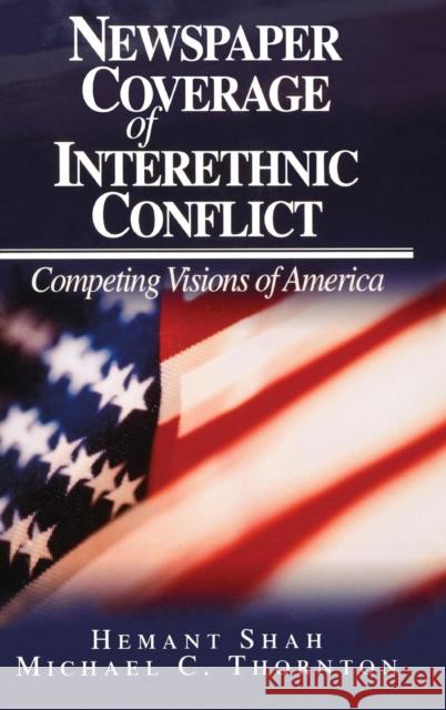 Newspaper Coverage of Interethnic Conflict: Competing Visions of America Shah, Hemant G. 9780803972315