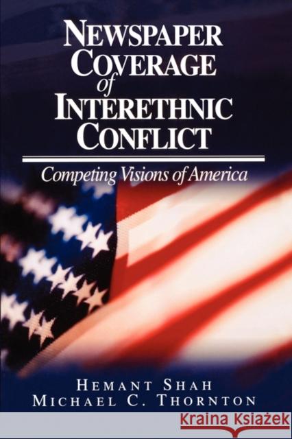 Newspaper Coverage of Interethnic Conflict: Competing Visions of America Shah, Hemant G. 9780803972322