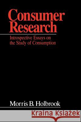 Consumer Research: Introspective Essays on the Study of Consumption Morris B. Holbrook 9780803972971