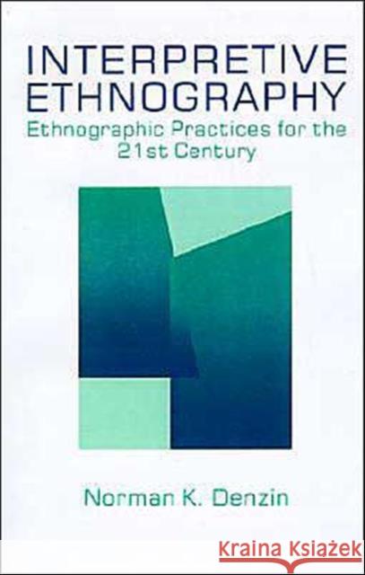 Interpretive Ethnography: Ethnographic Practices for the 21st Century Denzin, Norman K. 9780803972995 Sage Publications