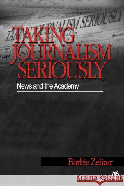 Taking Journalism Seriously: News and the Academy Zelizer, Barbie 9780803973145