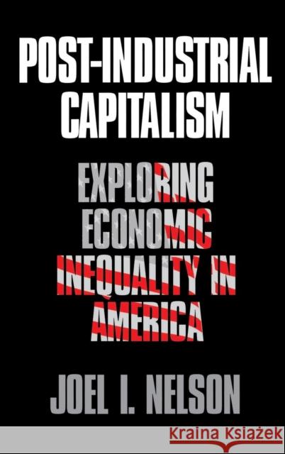 Post-Industrial Capitalism: Exploring Economic Inequality in America Nelson, Joel I. 9780803973329