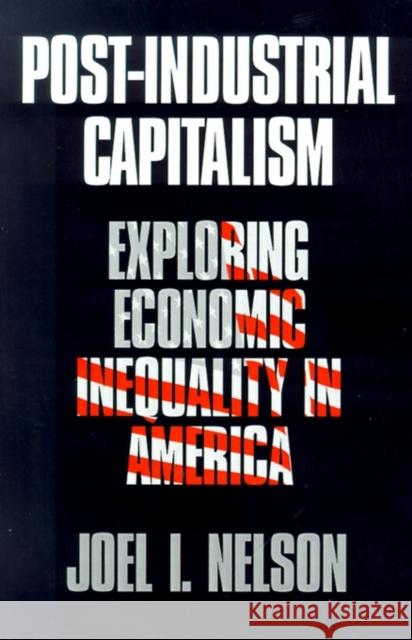 Post-Industrial Capitalism: Exploring Economic Inequality in America Nelson, Joel I. 9780803973336 Sage Publications