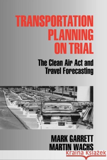 Transportation Planning on Trial: The Clean Air ACT and Travel Forecasting Garrett, Mark E. 9780803973534 Sage Publications