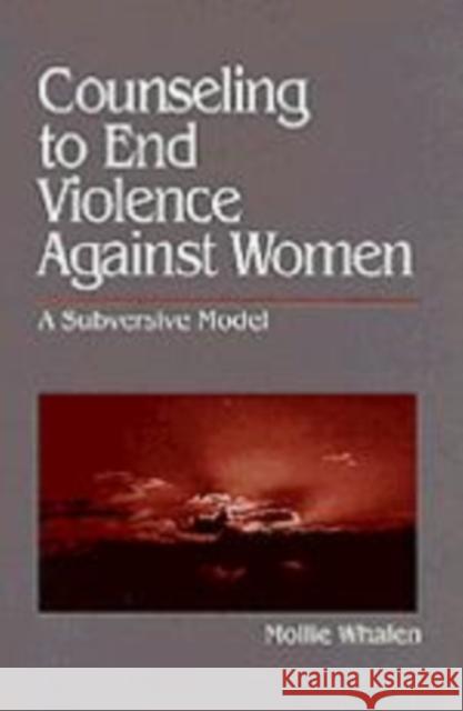 Counseling to End Violence Against Women: A Subversive Model Whalen, Mollie 9780803973794 Sage Publications (CA)