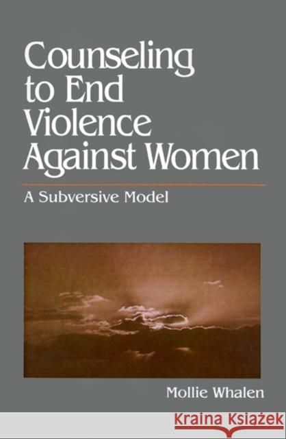 Counseling to End Violence Against Women: A Subversive Model Whalen, Mollie 9780803973800 Sage Publications