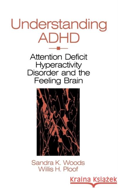 Understanding ADHD: Attention Deficit Hyperactivity Disorder and the Feeling Brain Sandra K. Woods Woods                                    Willis H. Ploof 9780803974227 Sage Publications