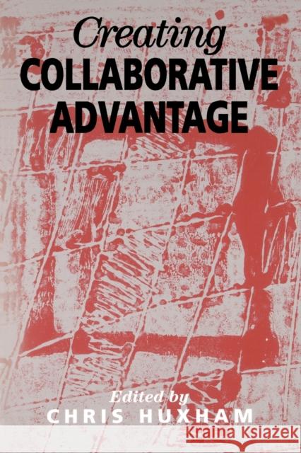 Creating Collaborative Advantage Chris Huxham 9780803974999 Sage Publications