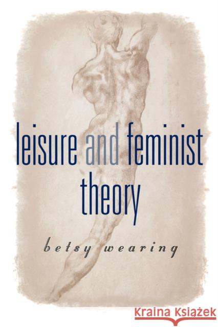 Leisure and Feminist Theory Betsy Wearing 9780803975378 Sage Publications