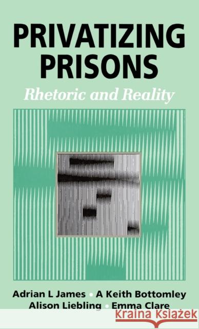 Privatizing Prisons: Rhetoric and Reality James, Adrian 9780803975484 Sage Publications