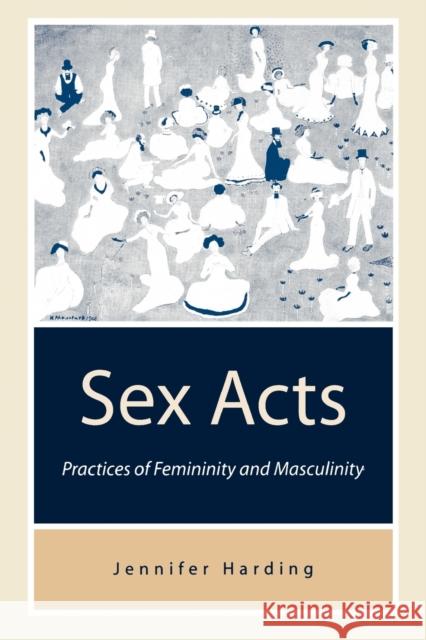 Sex Acts: Practices of Femininity and Masculinity Harding, Jennifer 9780803975958 Sage Publications