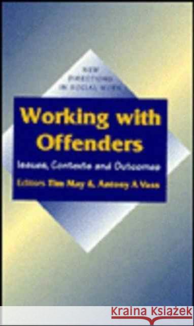 Working with Offenders: Issues, Contexts and Outcomes May, Tim 9780803976214 SAGE PUBLICATIONS LTD