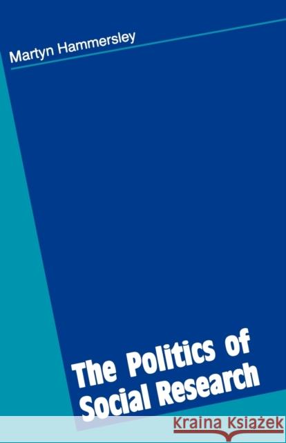 The Politics of Social Research Martyn Hammersley 9780803977198 Sage Publications