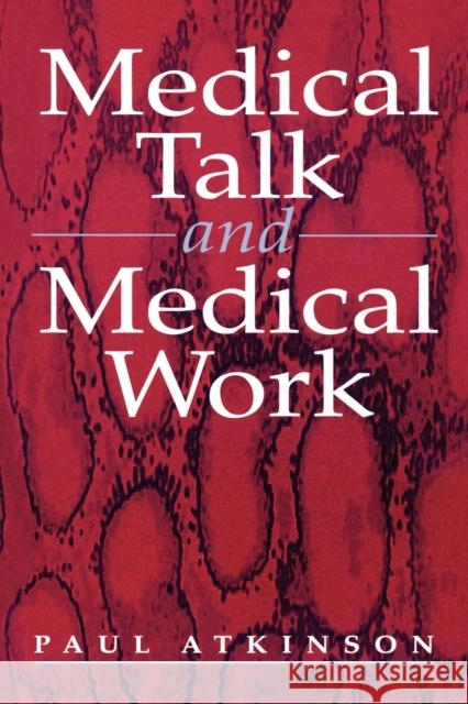 Medical Talk and Medical Work Paul Atkinson Paul A. Atkinson 9780803977310 Sage Publications