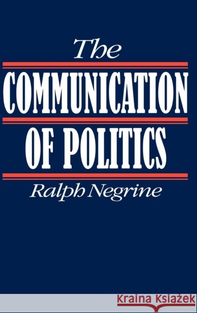 The Communication of Politics Ralph M. Negrine 9780803977389