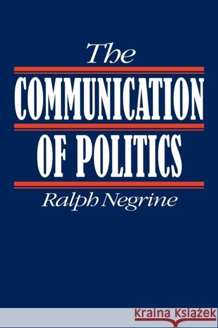 The Communication of Politics Ralph M. Negrine 9780803977396