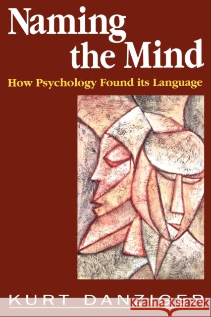 Naming the Mind: How Psychology Found Its Language Danziger, Kurt 9780803977631 Sage Publications