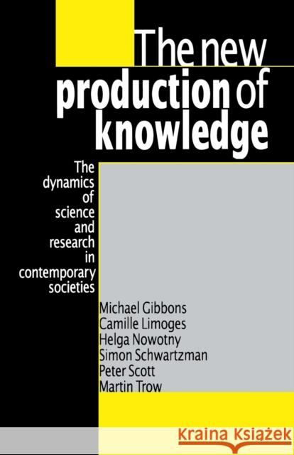 The New Production of Knowledge: The Dynamics of Science and Research in Contemporary Societies Gibbons, Michael 9780803977945 Sage Publications