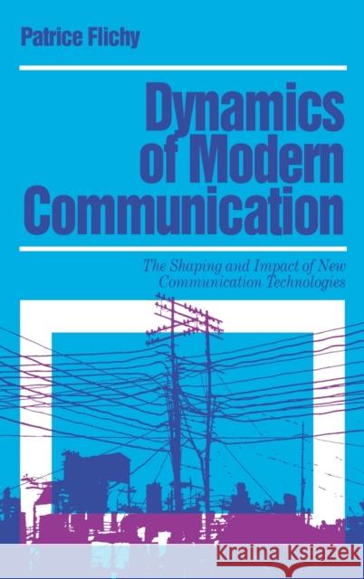 Dynamics of Modern Communication: The Shaping and Impact of New Communication Technologies Flichy, Patrice 9780803978508 Sage Publications (CA)
