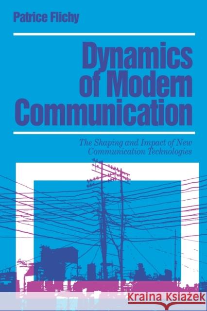 Dynamics of Modern Communication: The Shaping and Impact of New Communication Technologies Flichy, Patrice 9780803978515 Sage Publications