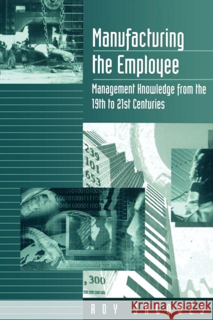 Manufacturing the Employee: Management Knowledge from the 19th to 21st Centuries Jacques, Roy 9780803979161 Sage Publications