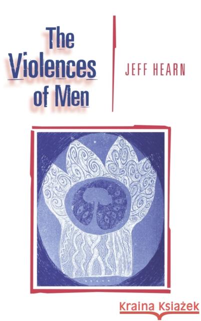 The Violences of Men: How Men Talk about and How Agencies Respond to Men's Violence to Women Hearn, Jeff R. 9780803979390 SAGE PUBLICATIONS LTD