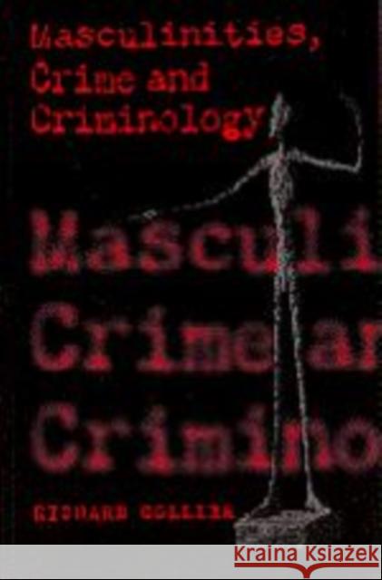 Masculinities, Crime and Criminology Richard Collier 9780803979963 SAGE PUBLICATIONS LTD