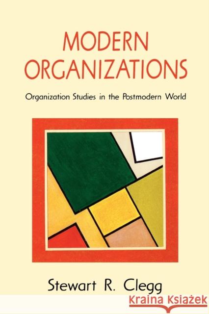 Modern Organizations: Organization Studies in the Postmodern World Clegg, Stewart 9780803983304