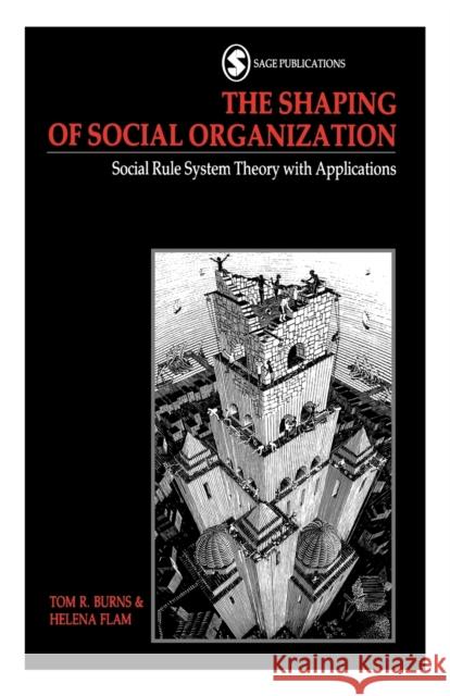 The Shaping of Social Organization: Social Rule System Theory with Applications Burns, Tom R. 9780803983397 SAGE PUBLICATIONS LTD