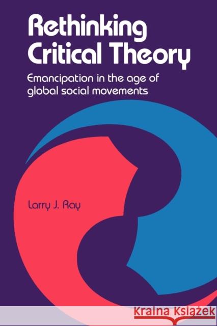 Rethinking Critical Theory: Emancipation in the Age of Global Social Movements Ray, Larry J. 9780803983649 SAGE PUBLICATIONS LTD