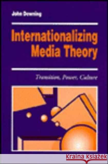 Internationalizing Media Theory: Transition, Power, Culture Downing, John D. H. 9780803987111 Sage Publications