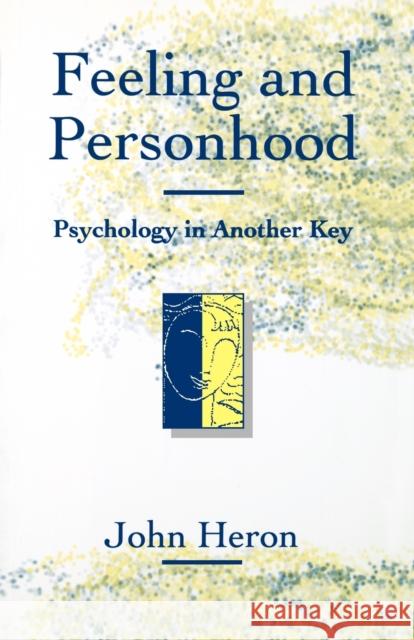 Feeling and Personhood: Psychology in Another Key Heron, John 9780803987296 SAGE PUBLICATIONS LTD