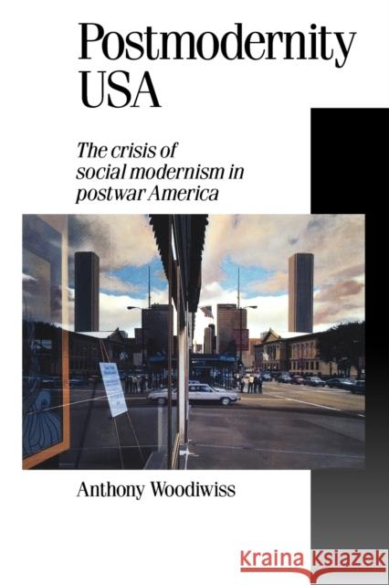 Postmodernity USA: The Crisis of Social Modernism in Postwar America Woodiwiss, Anthony B. 9780803987890