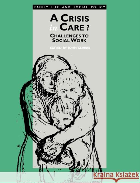 A Crisis in Care?: Challenges to Social Work Clarke, John H. 9780803988446