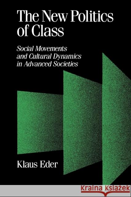 The New Politics of Class: Social Movements and Cultural Dynamics in Advanced Societies Eder, Klaus 9780803988682