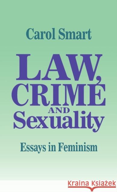 Law, Crime and Sexuality: Essays in Feminism Smart, Carol 9780803989597