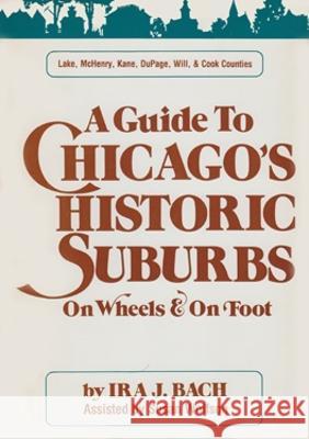 Guide to Chicago's Historic Suburbs on Wheels and on Foot Ira J. Bach Susan Wolfson Carroll William Westfall 9780804003841 Ohio University Press