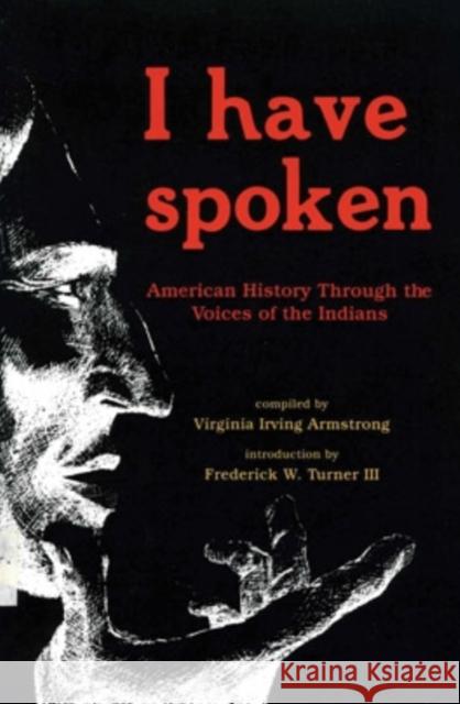 I Have Spoken: American History Through the Voices of the Indians Armstrong, Virginia I. 9780804005302 Swallow Press