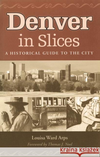 Denver in Slices : A Historical Guide to the City Louisa Ward Arps 9780804008419 Swallow Press