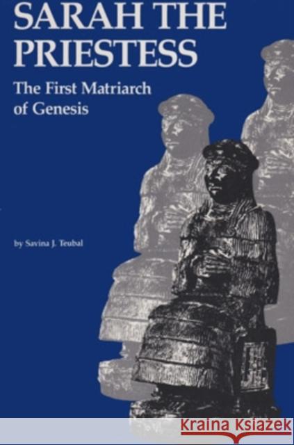 Sarah the Priestess : The First Matriarch of Genesis Savina J. Teubal 9780804008440