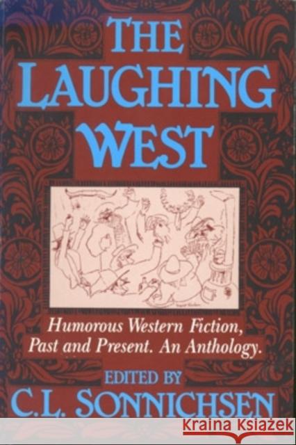 The Laughing West: Humorous Western Fiction, Past and Present C. L. Sonnichsen C. L. Sonnichsen 9780804009027 Swallow Press