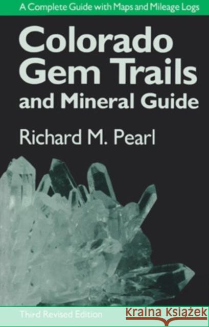 Colorado Gem Trails : And Mineral Guide Richard M. Pearl 9780804009560 