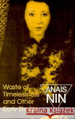 Waste of Timelessness: And Other Early Stories Anais Nin Gunther Stuhlmann 9780804009812 Swallow Press