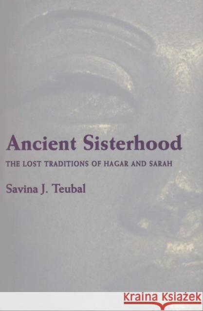 Ancient Sisterhood: The Lost Traditions of Hagar and Sarah Teubal, Savina J. 9780804010016 Swallow Press