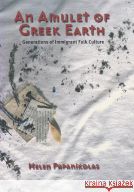 An Amulet of Greek Earth: Generations of Immigrant Folk Culture Papanikolas, Helen 9780804010382