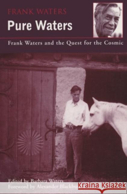 Pure Waters: Frank Waters and the Quest for the Cosmic Frank Waters Barbara Waters Alexander Blackburn 9780804010450 Swallow Press