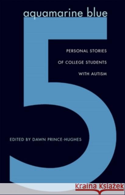 Aquamarine Blue 5: Personal Stories of College Students with Autism Dawn Prince-Hughes 9780804010535 Swallow Press