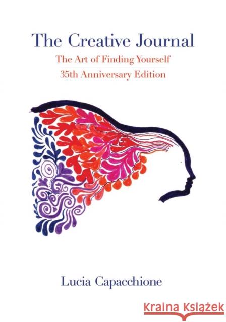 The Creative Journal: The Art of Finding Yourself: 35th Anniversary Edition Lucia Capacchione 9780804011631