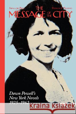 The Message of the City: Dawn Powell's New York Novels, 1925-1962 Palermo, Patricia E. 9780804011679 Swallow Press